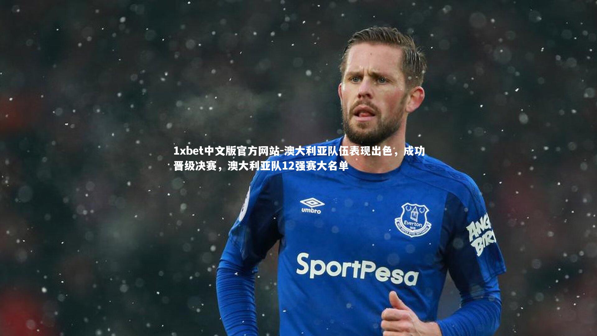 澳大利亚队伍表现出色，成功晋级决赛，澳大利亚队12强赛大名单