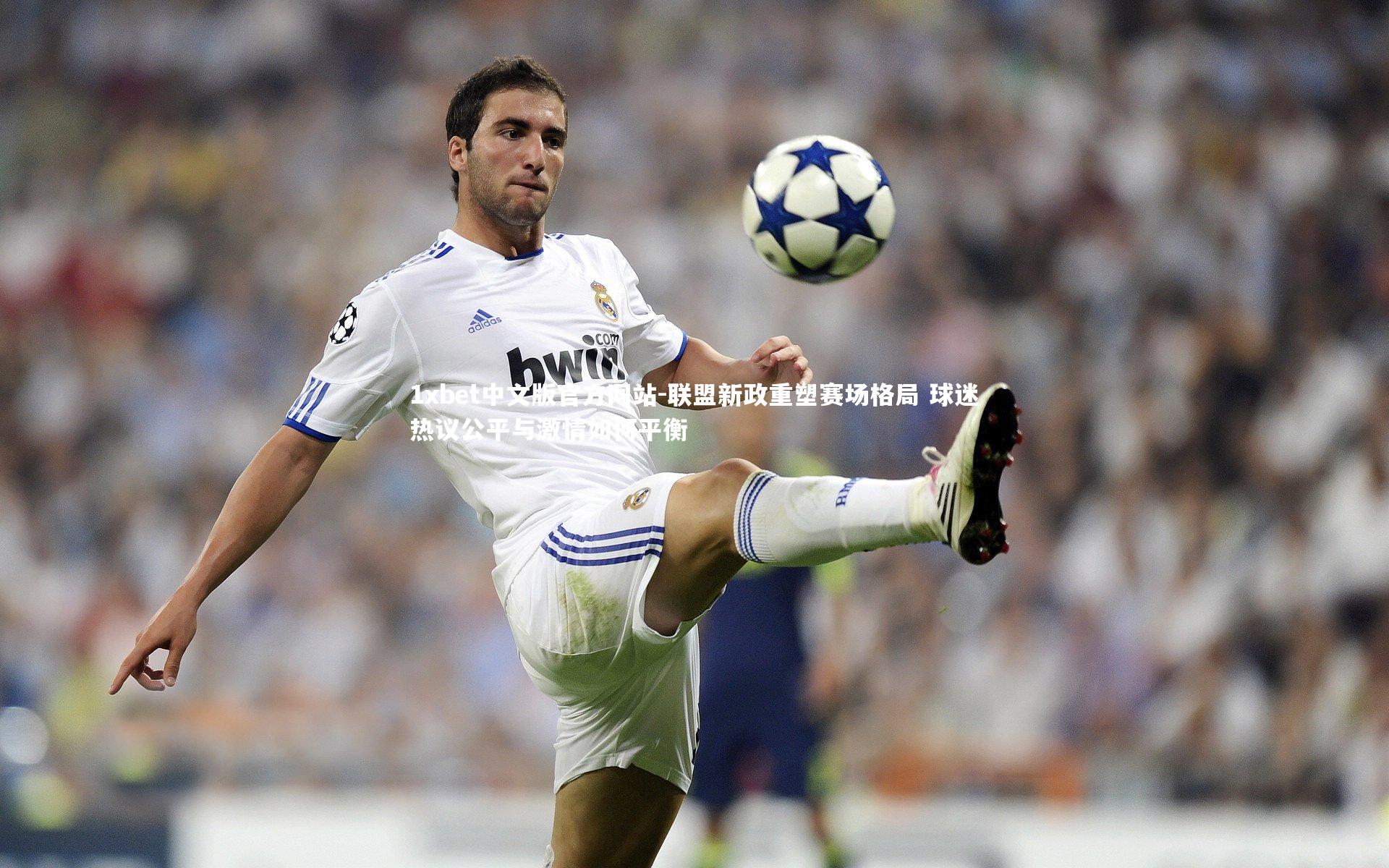 1xbet中文版官方网站-联盟新政重塑赛场格局 球迷热议公平与激情如何平衡