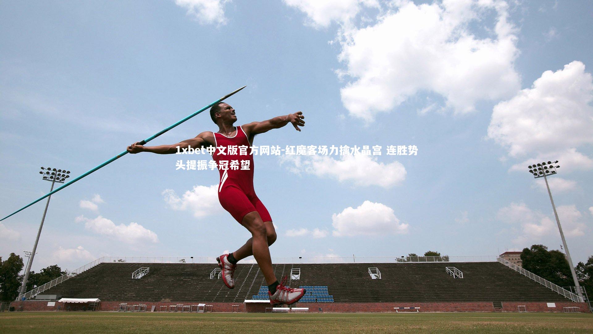 1xbet中文版官方网站-红魔客场力擒水晶宫 连胜势头提振争冠希望